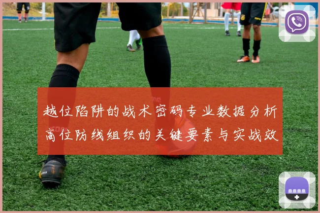 越位陷阱的战术密码专业数据分析高位防线组织的关键要素与实战效果
