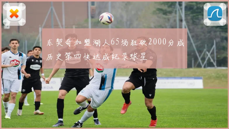 东契奇加盟湖人65场狂砍2000分成历史第四快达成纪录球星